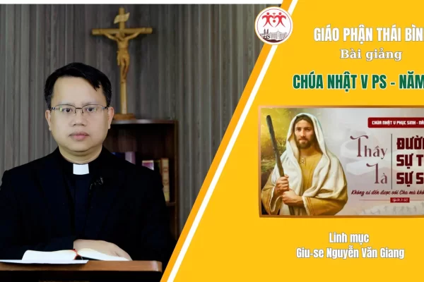 Bài Giảng Chúa Nhật V Phục Sinh - Năm A/ Linh Mục Giuse Nguyễn Văn Giang/ Giáo Phận Thái Bình