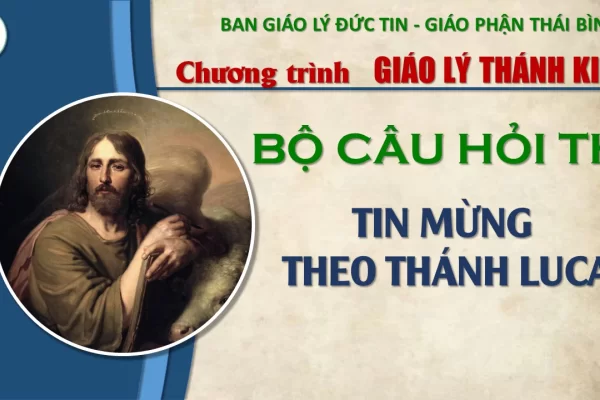 Bộ câu hỏi thi Tin Mừng theo Thánh Lu-ca: KIẾN THỨC TỔNG HỢP (từ câu 151 tiếp theo và KẾT)
