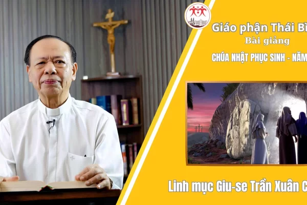 Bài Giảng Chúa Nhật Phục Sinh - Năm A / Linh Mục Giuse Trần Xuân Chiêu / Giáo Phận Thái Bình