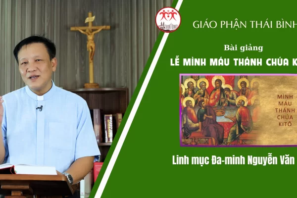 Bài Giảng Lễ Kính Mình Máu Chúa Kitô - Năm A/ Linh Mục Đa-minh Nguyễn Văn Thụ/ Giáo Phận Thái Bình