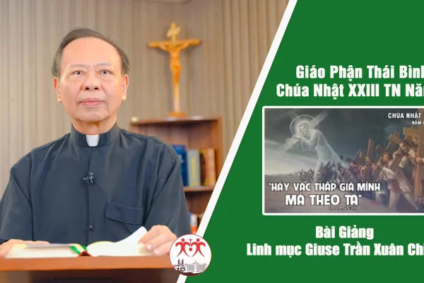 Bài Giảng Chúa Nhật XXIII Thường Niên Năm C l Linh Mục Giuse Trần Xuân Chiêu - Giáo Phận Thái Bình