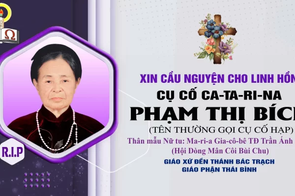 Cáo phó: Cụ Cố Ca-ta-ri-na Phạm Thị Bích (Cố Hạp)- Thân mẫu Nữ tu Ma-ri-a Gia-cô-bê TĐ Trần Ánh Tuyết, Hội dòng Mân Côi Bùi Chu