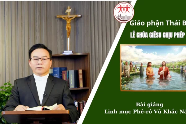 Bài Giảng Lễ Chúa Giêsu Chịu Phép Rửa l Linh Mục Phê-rô Vũ Khắc Năng l Giáo Phận Thái Bình