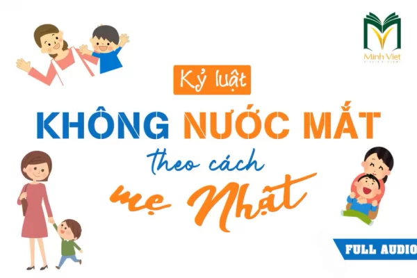 [SÁCH NÓI] [PHẦN 3] Kỷ luật không nước mắt theo cách mẹ Nhật