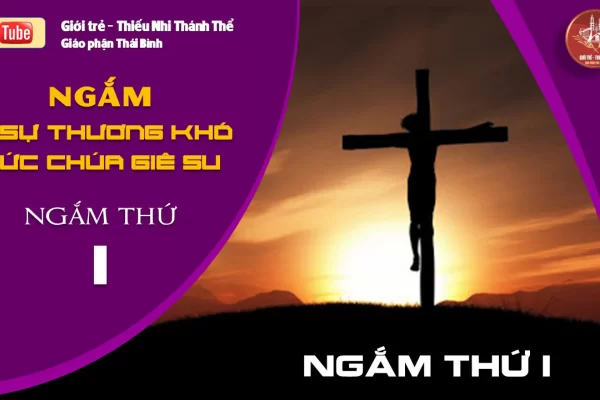 NGẮM 15 SỰ THƯƠNG KHÓ ĐỨC CHÚA GIÊ-SU - Ngắm thứ Nhất