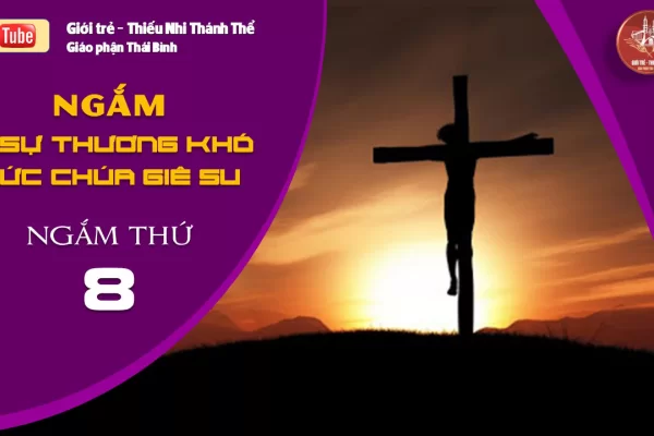NGẮM 15 SỰ THƯƠNG KHÓ ĐỨC CHÚA GIÊ-SU - Ngắm thứ Tám