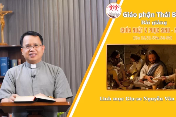 Bài Giảng Chúa Nhật 5 Phục Sinh - Năm C l Linh Mục Giuse Nguyễn Văn Giang - Giáo Phận Thái Bình