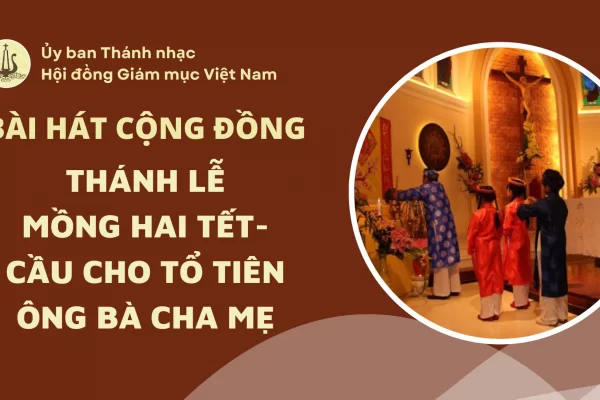 Bài hát cộng đồng Lễ Mồng Hai Tết - Cầu cho tổ tiên ông bà cha mẹ