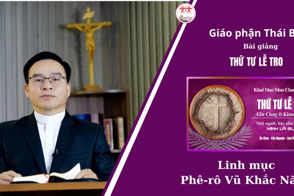 Bài Giảng Thứ Tư Lễ Tro / Linh Mục Phê-rô Vũ Khắc Năng / Giáo Phận Thái Bình