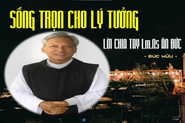 Sống trọn cho lý tưởng – Lời chia tay Linh mục-Nhạc sĩ Ân Đức