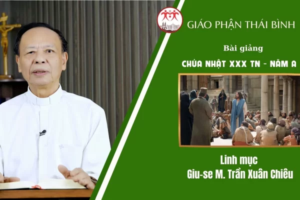 Bài Giảng Chúa Nhật XXX TN - Năm A l Linh Mục Giu-se M. Trần Xuân Chiêu | Giáo Phận Thái Bình