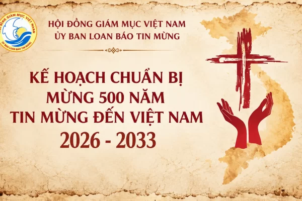 Kế hoạch chuẩn bị mừng 500 năm Tin Mừng đến Việt Nam (2026-2033): Từ ký ức đức tin đến một Hội thánh môn đệ thừa sai