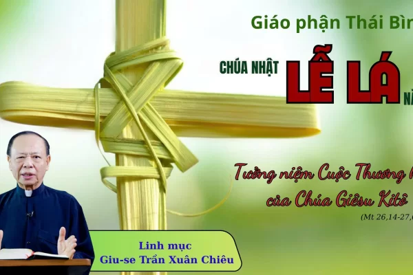 Bài Giảng Chúa Nhật Lễ Lá - Năm A/ Linh Mục Giuse Trần Xuân Chiêu/ Giáo Phận Thái Bình