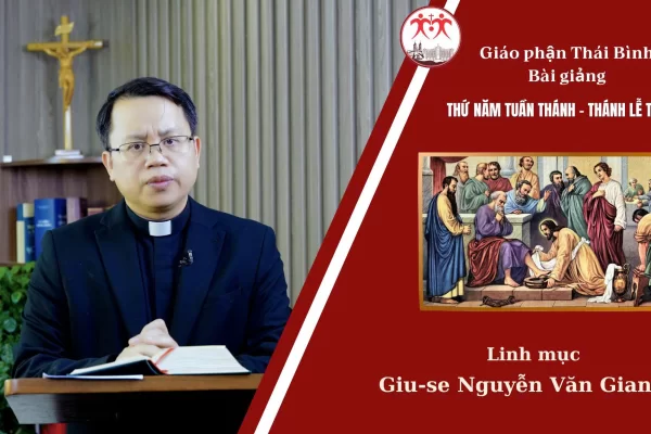 Thứ Năm Tuần Thánh/Bài Giảng Thánh Lễ Tiệc Ly/ Linh Mục Giuse Nguyễn Văn Giang/ Giáo Phận Thái Bình