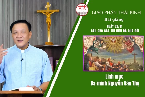 Bài giảng ngày 02/11 - Lễ Cầu Hồn/ Linh Mục Đa-minh Nguyễn Văn Thụ/ Giáo Phận Thái Bình